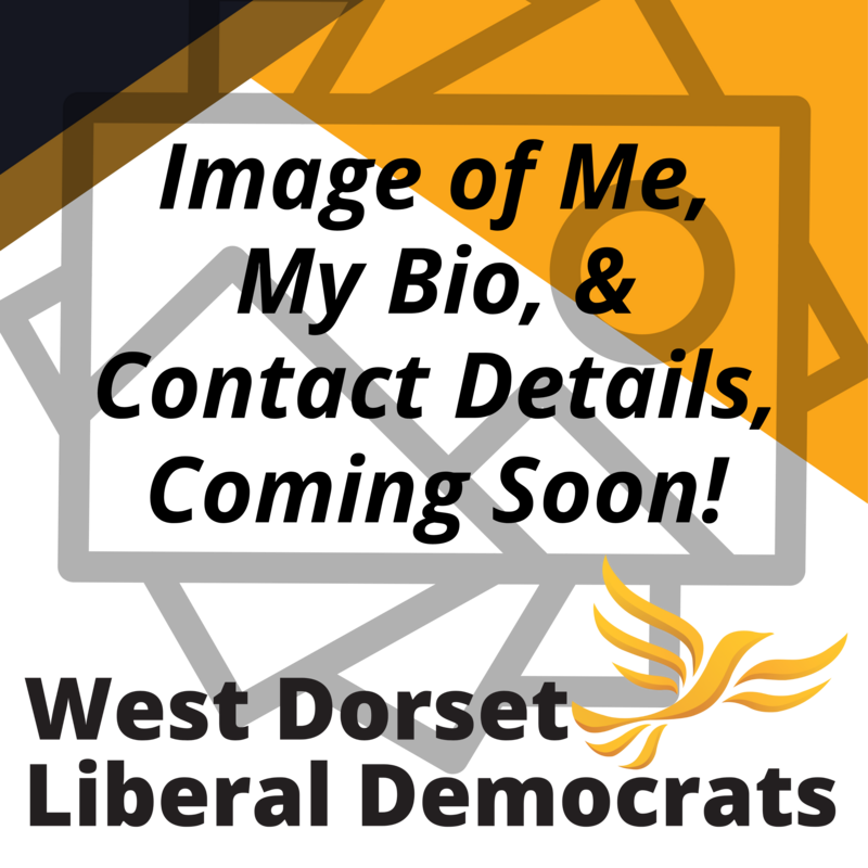 Paul Jacobs Graphic with the text 'Image of Me, My Bio, & Contact Details, Coming Soon!' and 'West Dorset Liberal Democrats' with the Lib Dem Bird