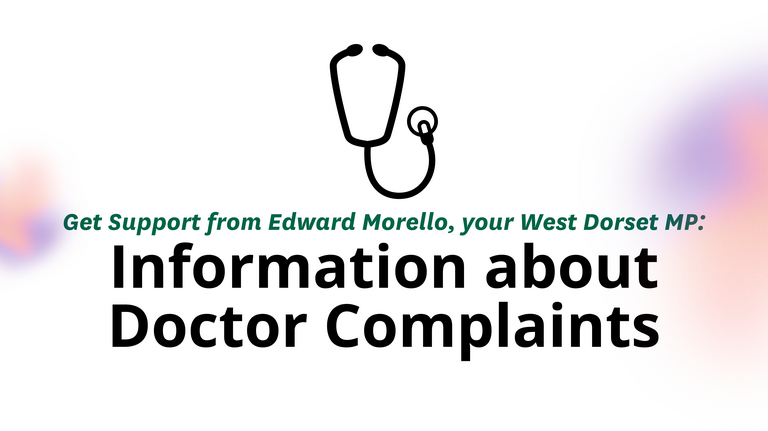 Graphic of a person wearing a stethoscope. Text reads: Get Support from Edward Morello, your West Dorset MP: Information about Doctor Complaints. Logos for West Dorset Liberal Democrats and the House of Commons.